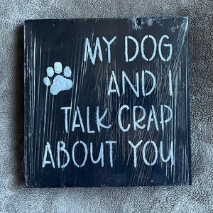 “My dog and I talk crap about you” Sign